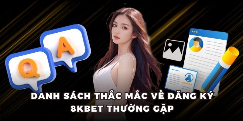 Danh sách thắc mắc về đăng ký 8kbet thường gặp