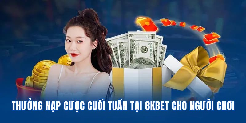 Thưởng nạp cược cuối tuần tại 8KBET cho tất cả người chơi