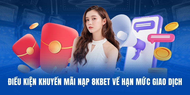 Tuân thủ điều kiện khuyến mãi nạp 8KBET về hạn mức giao dịch