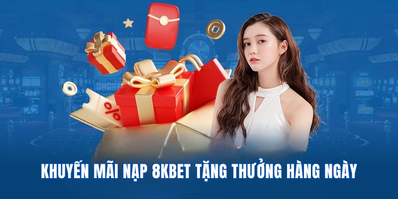 Khuyến mãi nạp tiền 8KBET tặng thưởng hàng ngày hấp dẫn