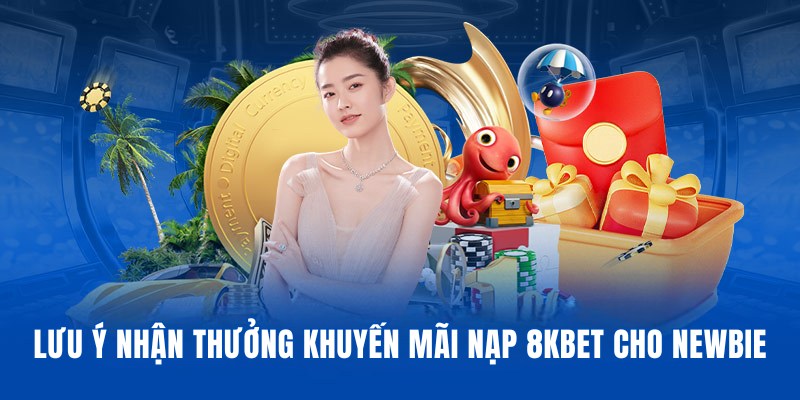 Lưu ý nhận thưởng khuyến mãi nạp cược tại 8KBET cho newbie