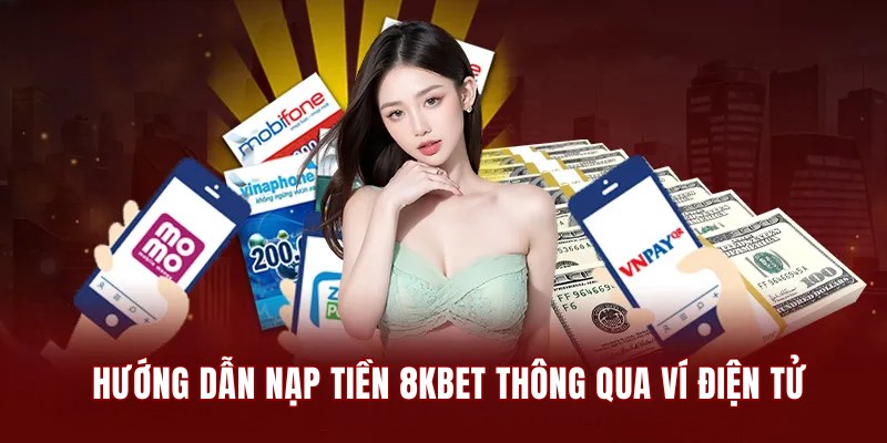Hướng dẫn nạp tiền 8KBET tiện lợi thông qua ví điện tử