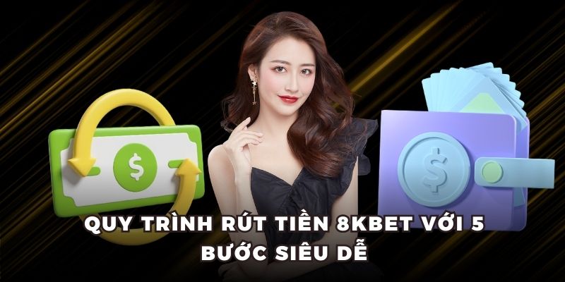 Quy trình rút tiền 8KBET với 5 bước siêu dễ