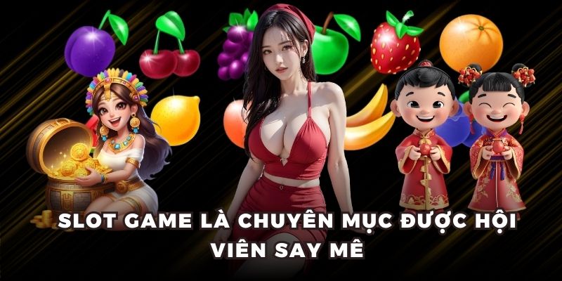 Slot game là chuyên mục được hội viên say mê