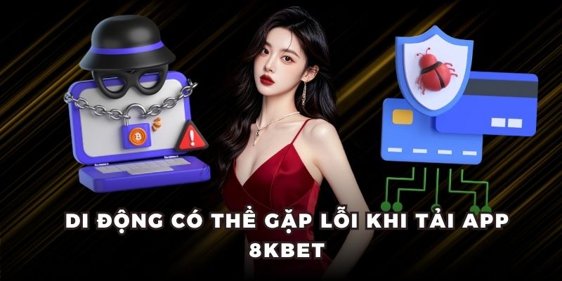 Di động có thể gặp lỗi khi tải app 8kbet